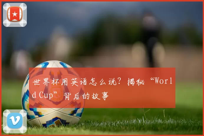 世界杯用英语怎么说？揭秘“World Cup”背后的故事