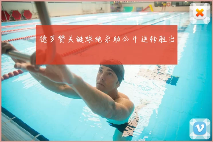 德罗赞关键球绝杀助公牛逆转胜出