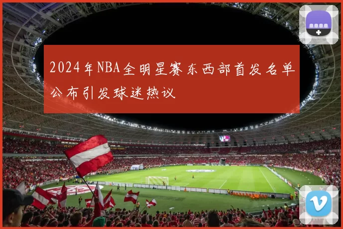 2024年NBA全明星赛东西部首发名单公布引发球迷热议