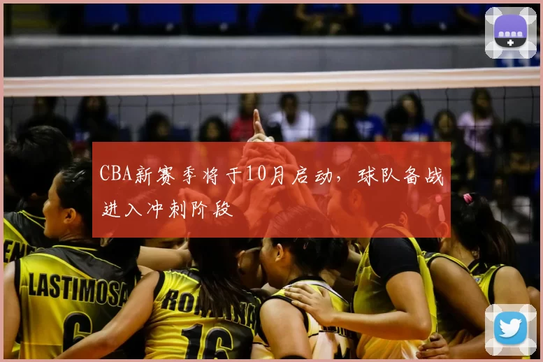 CBA新赛季将于10月启动，球队备战进入冲刺阶段