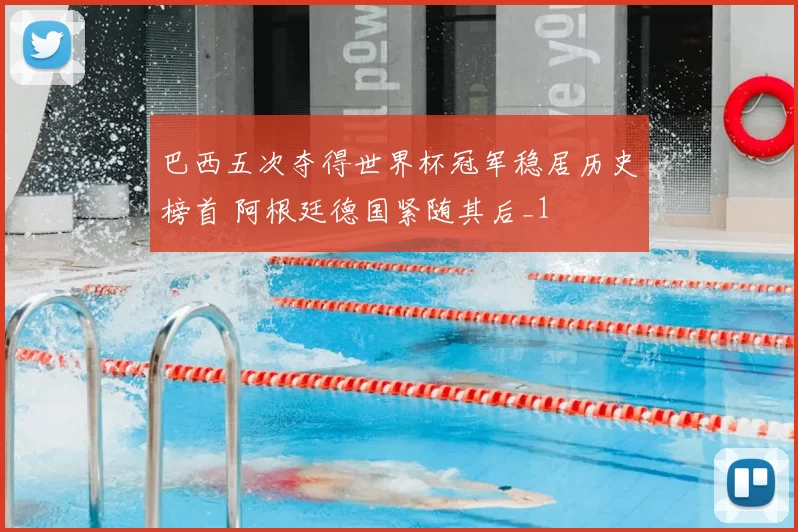巴西五次夺得世界杯冠军稳居历史榜首 阿根廷德国紧随其后_1