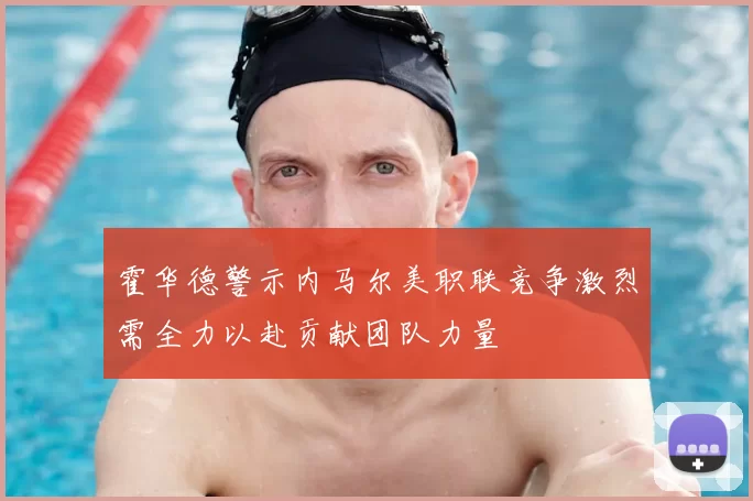 霍华德警示内马尔美职联竞争激烈需全力以赴贡献团队力量