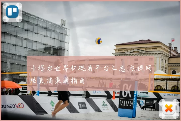 卡塔尔世界杯观看平台汇总 电视网络直播渠道指南