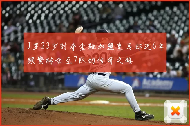 J罗23岁时夺金靴加盟皇马却近6年频繁转会至7队的传奇之路