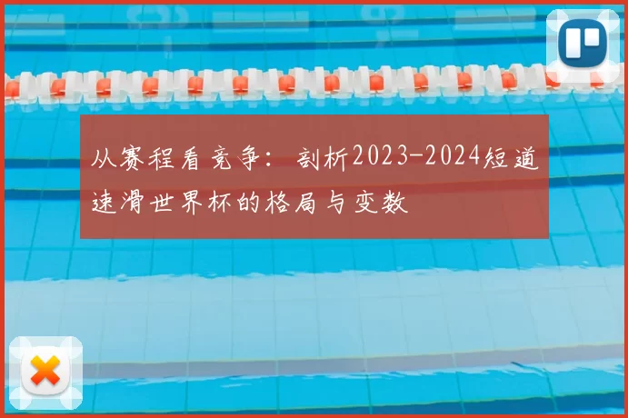 从赛程看竞争：剖析2023-2024短道速滑世界杯的格局与变数