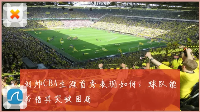 刘帅CBA生涯首秀表现如何，球队能否借其突破困局