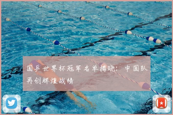 国乒世界杯冠军名单揭晓：中国队再创辉煌战绩