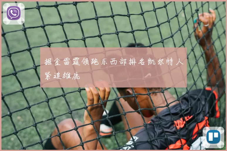 掘金雷霆领跑东西部排名凯尔特人紧追雄鹿