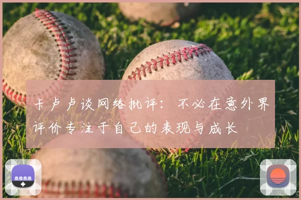 卡卢卢谈网络批评：不必在意外界评价专注于自己的表现与成长