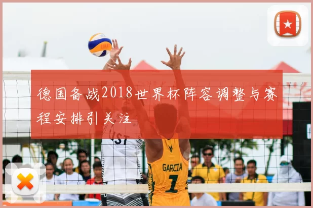 德国备战2018世界杯阵容调整与赛程安排引关注