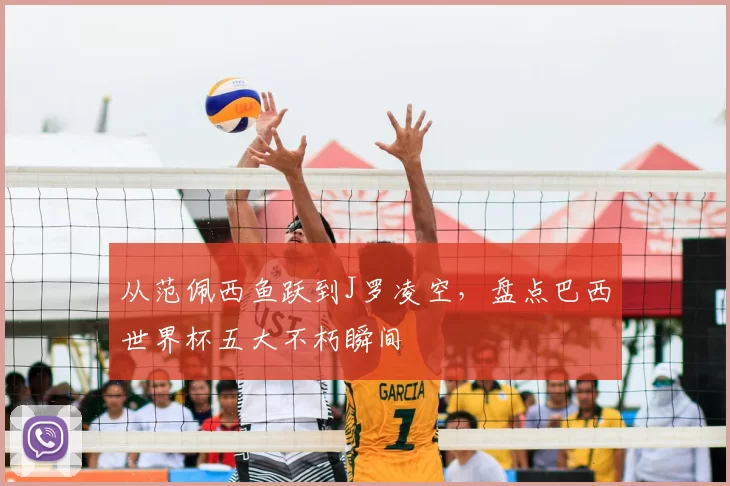 从范佩西鱼跃到J罗凌空，盘点巴西世界杯五大不朽瞬间