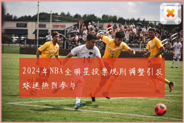 2024年NBA全明星投票规则调整引发球迷热烈参与