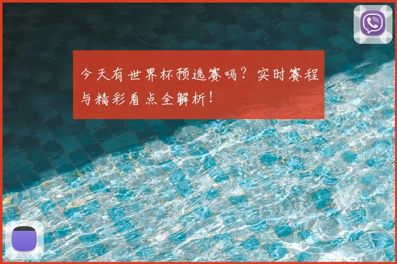 今天有世界杯预选赛吗？实时赛程与精彩看点全解析！