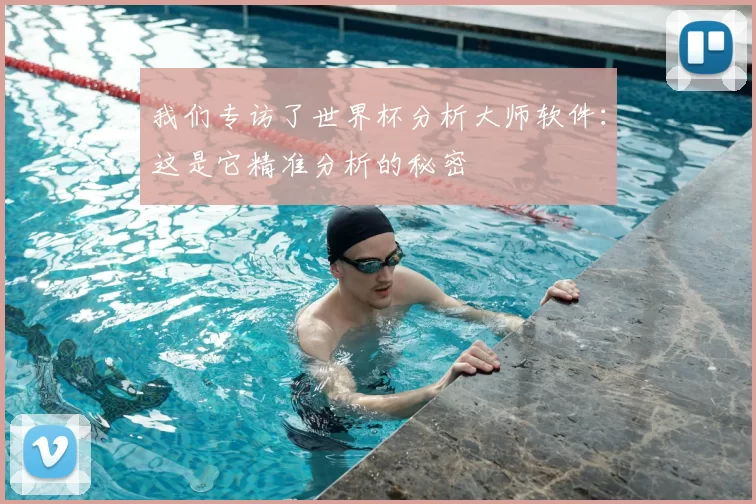 我们专访了世界杯分析大师软件：这是它精准分析的秘密