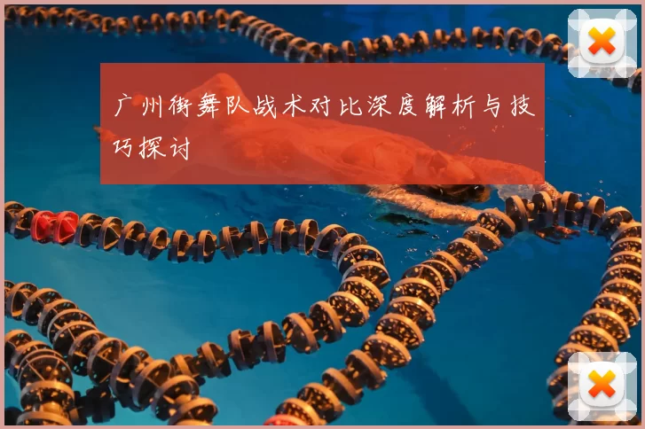 广州街舞队战术对比深度解析与技巧探讨