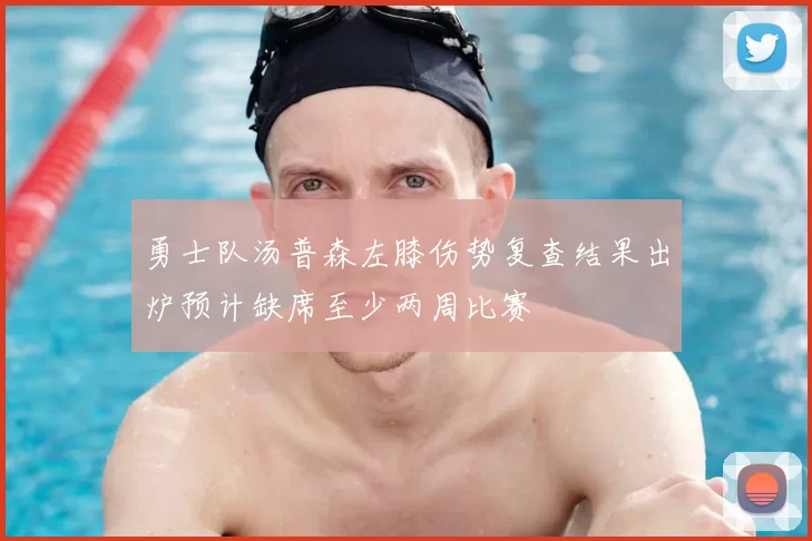 勇士队汤普森左膝伤势复查结果出炉预计缺席至少两周比赛