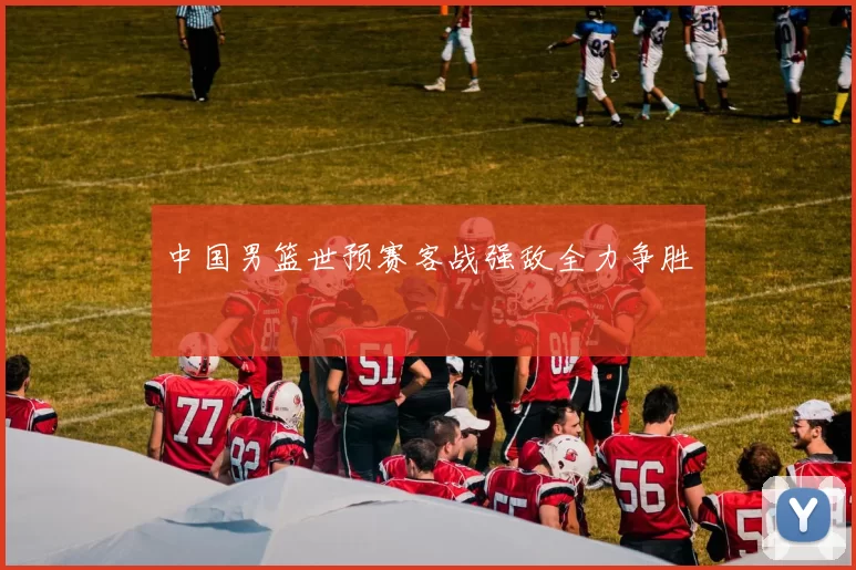 中国男篮世预赛客战强敌全力争胜