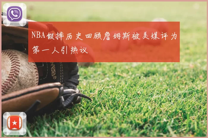 NBA假摔历史回顾詹姆斯被美媒评为第一人引热议