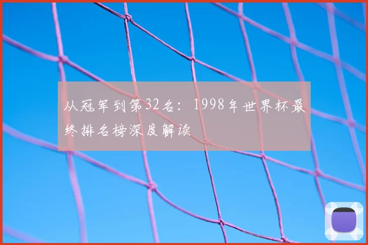 从冠军到第32名：1998年世界杯最终排名榜深度解读