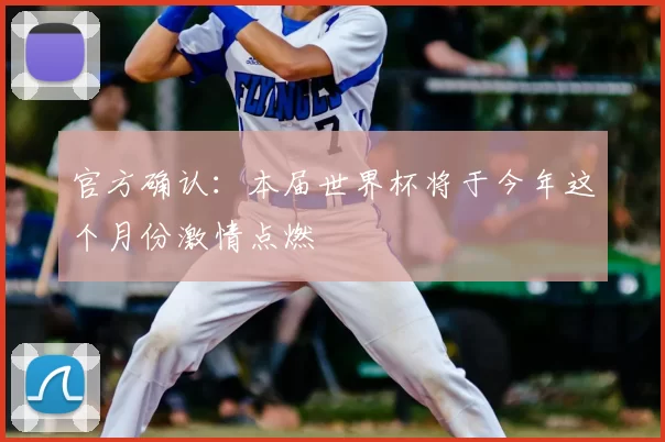 官方确认：本届世界杯将于今年这个月份激情点燃
